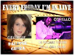 EVERY FRIDAY I'M IN LIVE CU GEORGIE & OTHELLO LA PALATUL GHIKA