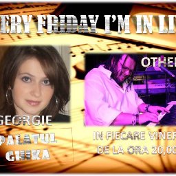 EVERY FRIDAY I'M IN LIVE CU GEORGIE & OTHELLO LA PALATUL GHIKA